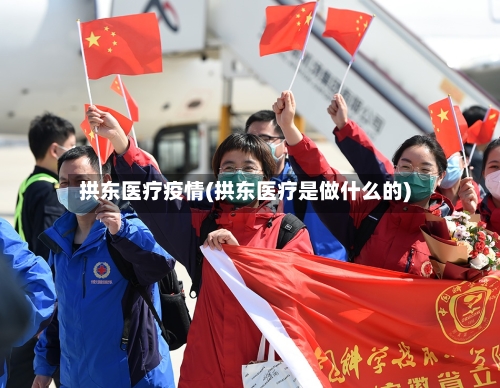 拱东医疗疫情(拱东医疗是做什么的)-第2张图片