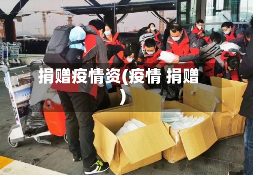 捐赠疫情资(疫情 捐赠)-第3张图片