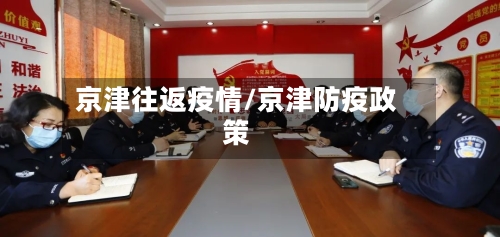 京津往返疫情/京津防疫政策