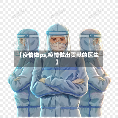 【疫情做ps,疫情做出贡献的医生】-第2张图片