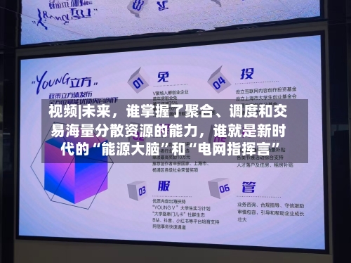 视频|未来，谁掌握了聚合	、调度和交易海量分散资源的能力，谁就是新时代的“能源大脑”和“电网指挥言”-第2张图片