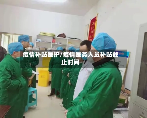 疫情补贴医护/疫情医务人员补贴截止时间