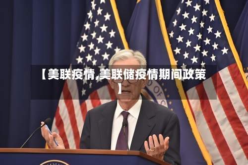【美联疫情,美联储疫情期间政策】