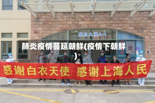 肺炎疫情蔓延朝鲜(疫情下朝鲜)