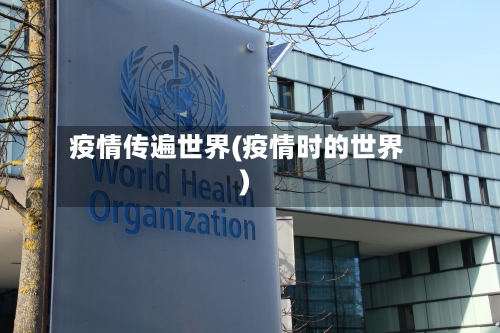 疫情传遍世界(疫情时的世界)