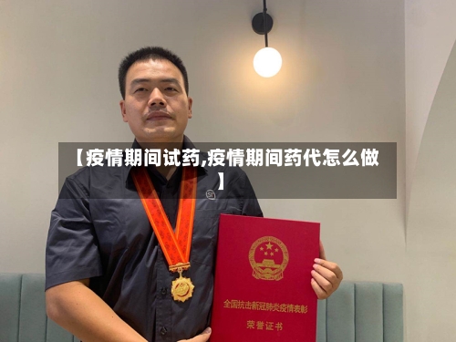【疫情期间试药,疫情期间药代怎么做】