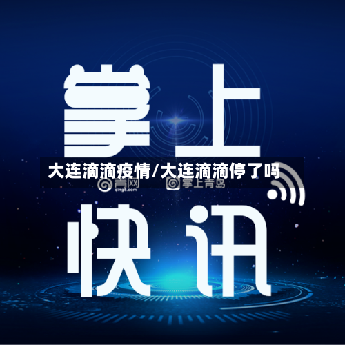 大连滴滴疫情/大连滴滴停了吗