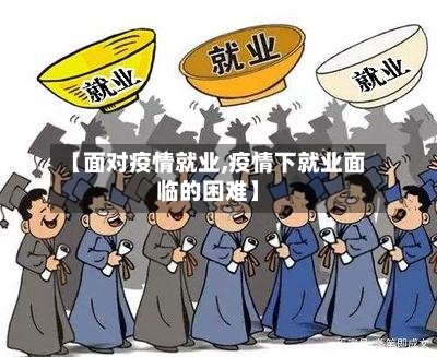 【面对疫情就业,疫情下就业面临的困难】-第3张图片