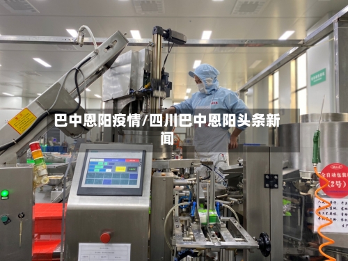 巴中恩阳疫情/四川巴中恩阳头条新闻