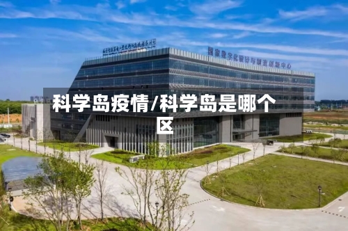 科学岛疫情/科学岛是哪个区