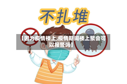 【因为疫情楼上,疫情期间楼上聚会可以报警吗】