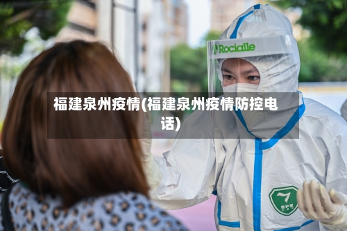 福建泉州疫情(福建泉州疫情防控电话)-第2张图片