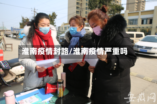 淮南疫情封路/淮南疫情严重吗-第2张图片