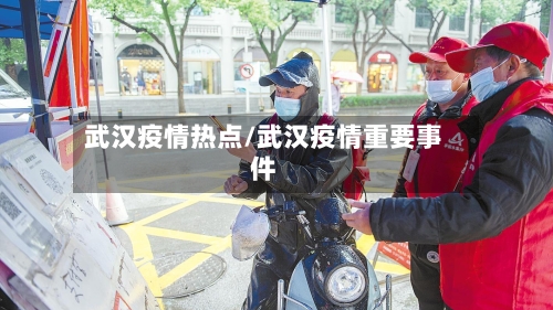 武汉疫情热点/武汉疫情重要事件