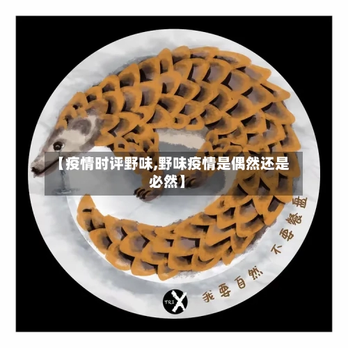 【疫情时评野味,野味疫情是偶然还是必然】