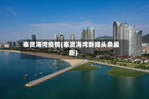 奉贤海湾疫情(奉贤海湾新闻头条最新)