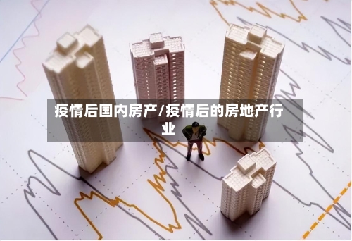 疫情后国内房产/疫情后的房地产行业