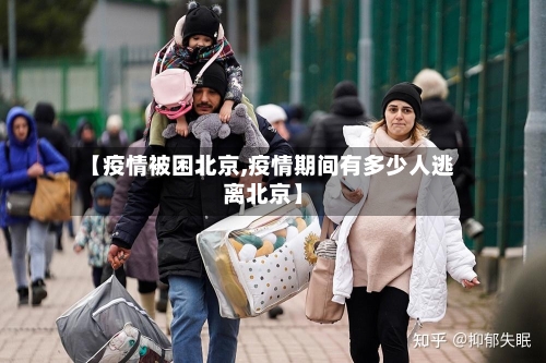 【疫情被困北京,疫情期间有多少人逃离北京】-第3张图片