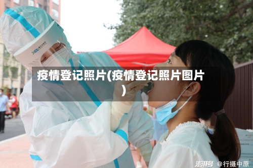 疫情登记照片(疫情登记照片图片)-第2张图片