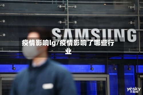 疫情影响lg/疫情影响了哪些行业-第3张图片