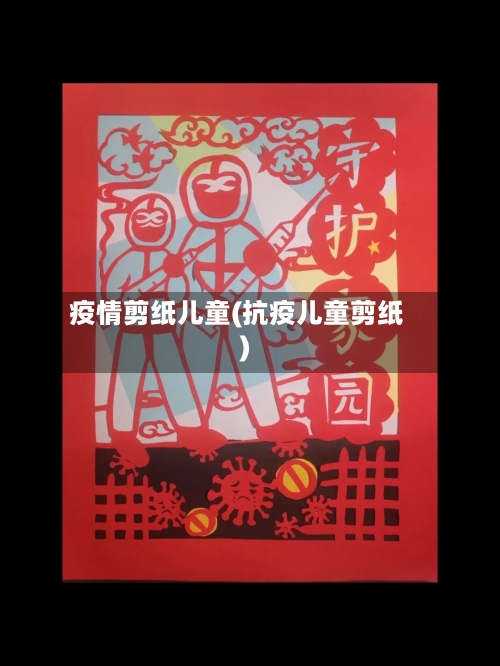 疫情剪纸儿童(抗疫儿童剪纸)