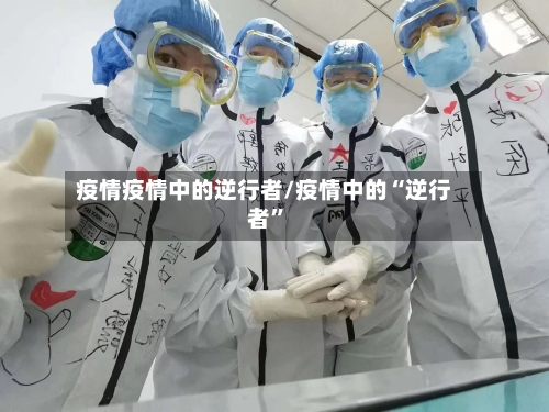 疫情疫情中的逆行者/疫情中的“逆行者”-第2张图片