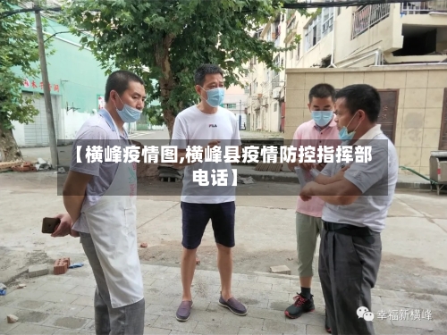 【横峰疫情图,横峰县疫情防控指挥部电话】
