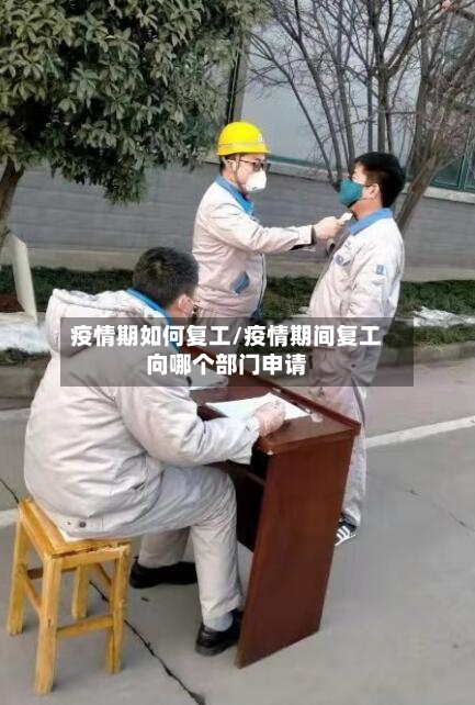 疫情期如何复工/疫情期间复工向哪个部门申请