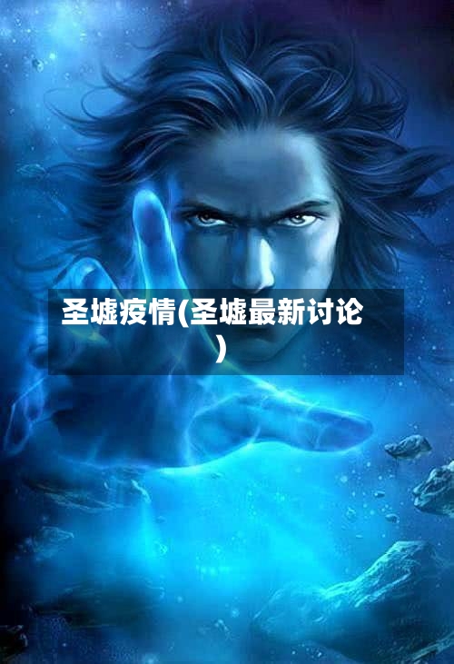 圣墟疫情(圣墟最新讨论)