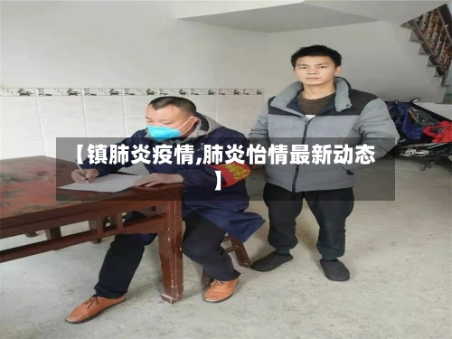【镇肺炎疫情,肺炎怡情最新动态】
