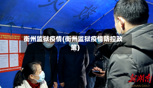 衡州监狱疫情(衡州监狱疫情防控政策)-第3张图片