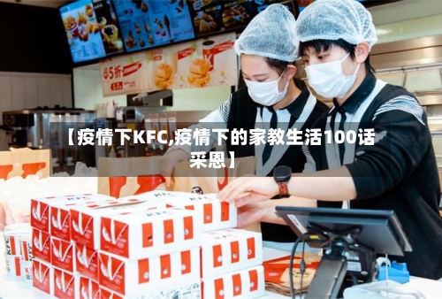 【疫情下KFC,疫情下的家教生活100话采恩】-第2张图片