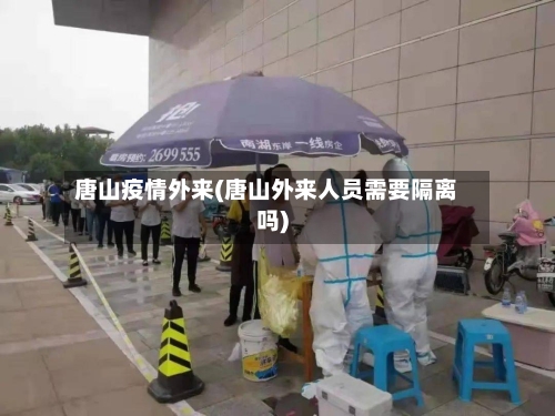 唐山疫情外来(唐山外来人员需要隔离吗)-第2张图片