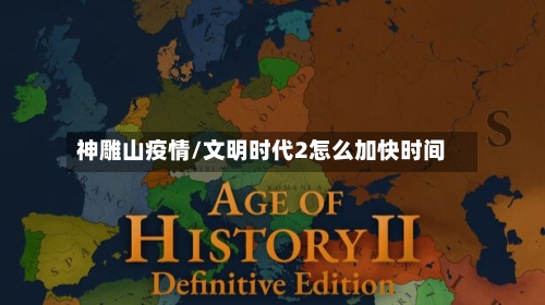 神雕山疫情/文明时代2怎么加快时间