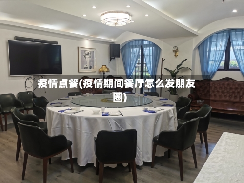 疫情点餐(疫情期间餐厅怎么发朋友圈)