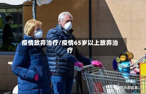疫情放弃治疗/疫情65岁以上放弃治疗