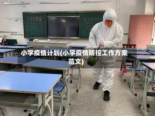 小学疫情计划(小学疫情防控工作方案范文)
