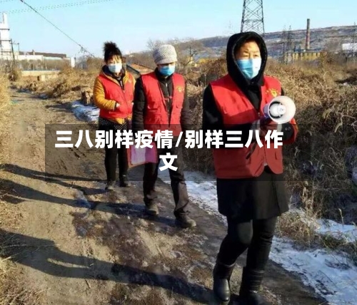 三八别样疫情/别样三八作文