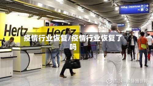 疫情行业恢复/疫情行业恢复了吗-第3张图片