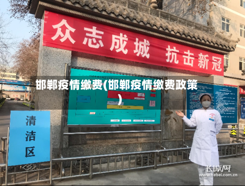 邯郸疫情缴费(邯郸疫情缴费政策)-第2张图片