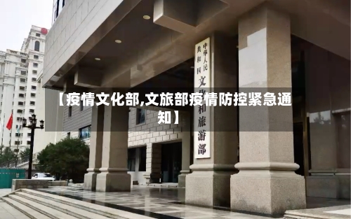 【疫情文化部,文旅部疫情防控紧急通知】