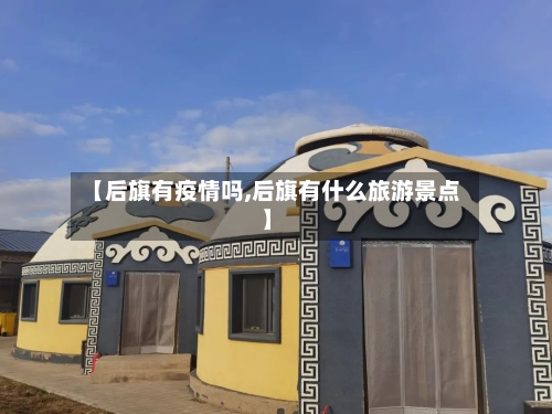 【后旗有疫情吗,后旗有什么旅游景点】