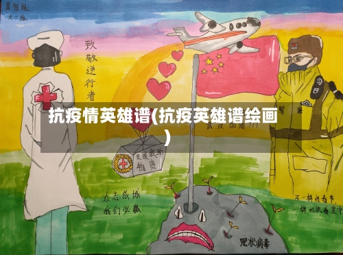 抗疫情英雄谱(抗疫英雄谱绘画)