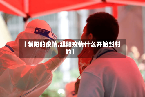 【濮阳的疫情,濮阳疫情什么开始封村的】-第3张图片