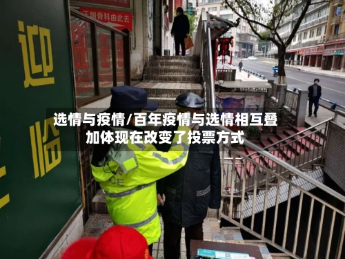 选情与疫情/百年疫情与选情相互叠加体现在改变了投票方式