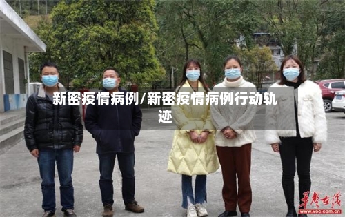 新密疫情病例/新密疫情病例行动轨迹-第2张图片