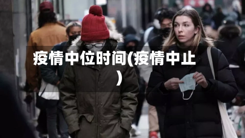 疫情中位时间(疫情中止)