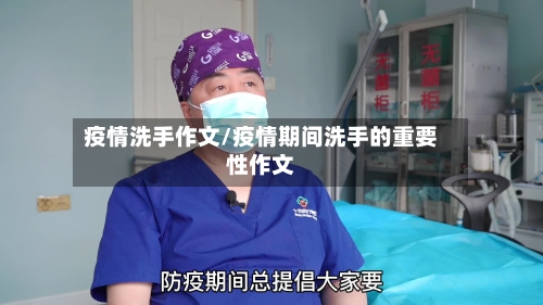 疫情洗手作文/疫情期间洗手的重要性作文