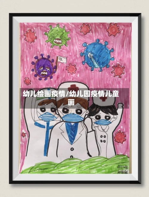 幼儿绘画疫情/幼儿园疫情儿童画-第2张图片