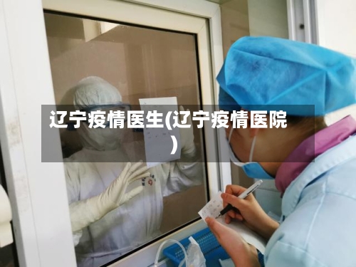 辽宁疫情医生(辽宁疫情医院)